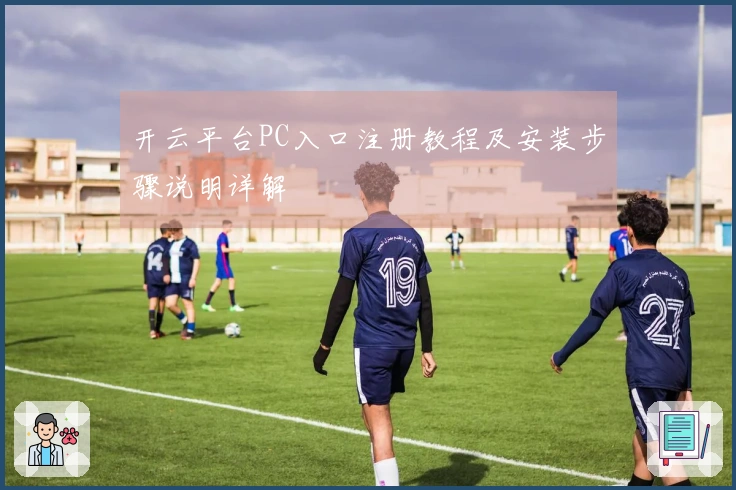 开云平台PC入口注册教程及安装步骤说明详解