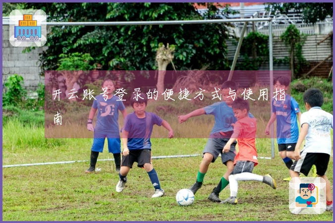 开云账号登录的便捷方式与使用指南
