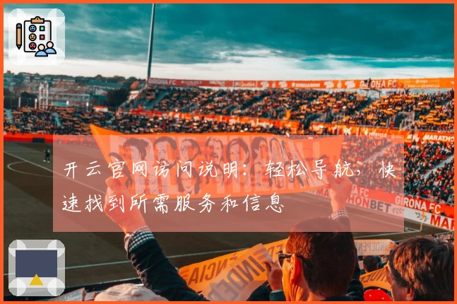 开云官网访问说明:轻松导航,快速找到所需服务和信息